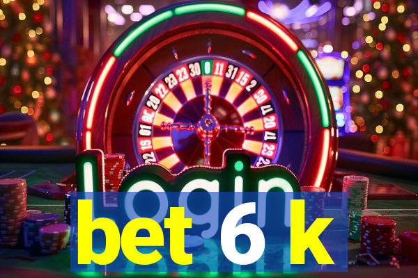 bet 6 k